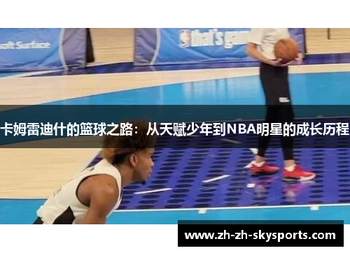 卡姆雷迪什的篮球之路:从天赋少年到NBA明星的成长历程